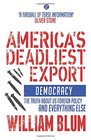 America's Deadliest Export Democracy  The Truth about US Foreign Policy and Everything Else