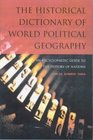 The Historical Dictionary of World Political Geography An Encyclopaedic Guide to the History of Nations