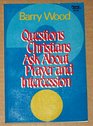 Questions Christians Ask About Prayer and Intercession