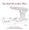 You Had Me at Bow Wow A Book of Dog Cartoons by New Yorker Cartoonist Jack Zeigler