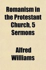 Romanism in the Protestant Church 5 Sermons
