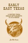 Early East TexasA History from Indian Settlements to Statehood