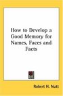 How to Develop a Good Memory for Names Faces and Facts