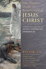 The Life Passion Death and Resurrection of Jesus Christ Book IV A Chronicle from the Visions of Anne Catherine Emmerich