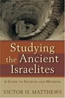 Studying the Ancient Israelites A Guide to Sources and Methods