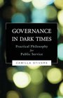 Governance in Dark Times Practical Philosophy for Public Service