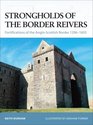 Strongholds of the Border Reivers Fortifications of the AngloScottish Border 12961603