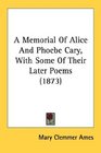 A Memorial Of Alice And Phoebe Cary With Some Of Their Later Poems