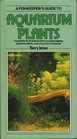 A Fishkeeper's Guide to Aquarium Plants A Superbly Illustrated Guide to Growing Healthy Aquarium Plants Featuring over 60 Species