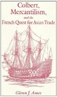 Colbert Mercantilism and the French Quest for Asian Trade
