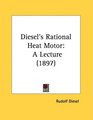 Diesel's Rational Heat Motor A Lecture