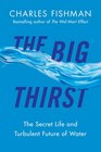 The Big Thirst The Marvels Mysteries  Madness Shaping the New Era of Water
