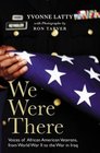 We Were There  Voices of African American Veterans from World War II to the War in Iraq