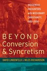 Beyond Conversion & Syncretism: Indigenous Encounters With Missionary Christianity, 1800-2000