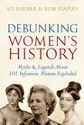 DEBUNKING WOMEN'S HISTORY 100 Myths About Infamous Women Exploded
