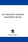 An Agnostic's Apology And Other Essays