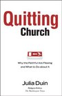 Quitting Church Why the Faithful are Fleeing and What to Do about It
