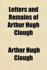 Letters and Remains of Arthur Hugh Clough