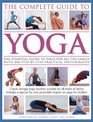 The Complete Guide To Yoga The essential guide to yoga for all the family with 800 stepbystep practical photographs