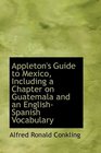 Appleton's Guide to Mexico Including a Chapter on Guatemala and an EnglishSpanish Vocabulary