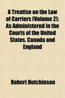 A Treatise on the Law of Carriers  As Administered in the Courts of the United States Canada and England