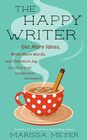 The Happy Writer Get More Ideas Write More Words and Find More Joy from First Draft to Publication and Beyond