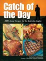 Catch of the Day 200 Easy Recipes for the Everyday Angler