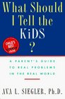 What Should I Tell the Kids A Parent's Guide to Real Problems in the Real World