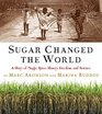 Sugar Changed the World A Story of Magic Spice Slavery Freedom and Science