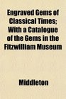 Engraved Gems of Classical Times With a Catalogue of the Gems in the Fitzwilliam Museum