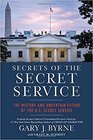 Secrets of the Secret Service The History and Uncertain Future of the US Secret Service