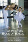 The Parents Book of Ballet  Answers to Critical Questions About the Care and Development of the Young Dancer