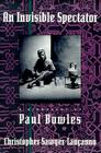 An Invisible Spectator A Biography of Paul Bowles