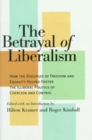 The Betrayal of Liberalism How the Disciples of Freedom and Equality Helped Foster the Illiberal Politics of Coercion and Control