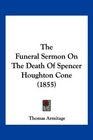 The Funeral Sermon On The Death Of Spencer Houghton Cone