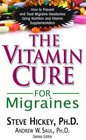 The Vitamin Cure for Migraines: How to Prevent and Treat Migraine Headaches Using Nutrition and Vitamin Supplementation