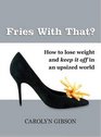 Fries with That How to Lose Weight and Keep it Off in an Upsized World