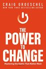 The Power to Change Mastering the Habits That Matter Most