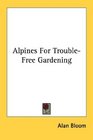 Alpines For TroubleFree Gardening
