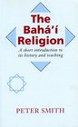 The Baha'i Religion A Short Introduction to Its History and Teachings