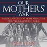 Our Mothers' War American Women at Home and at the Front During World War II