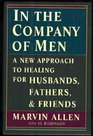 In the Company of Men  A New Approach to Healing for Husbands Fathers and Friends