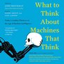 What to Think About Machines That Think Today's Leading Thinkers on the Age of Machine Intelligence