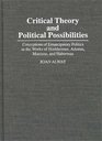 Critical Theory and Political Possibilities Conceptions of Emancipatory Politics in the Works of Horkheimer Adorno Marcuse and Habermas
