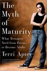 The Myth of Maturity What Teenagers Need from Parents to Become Adults