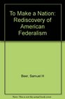 To Make a Nation The Rediscovery of American Federalism