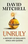 Unruly A History of England's Kings and Queens
