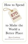 How to Spend 75 Billion to Make the World a Better Place