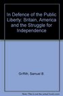 In Defence of the Public Liberty Britain America and the Struggle for Independence