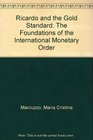 Ricardo and the Gold Standard The Foundations of the International Monetary Order